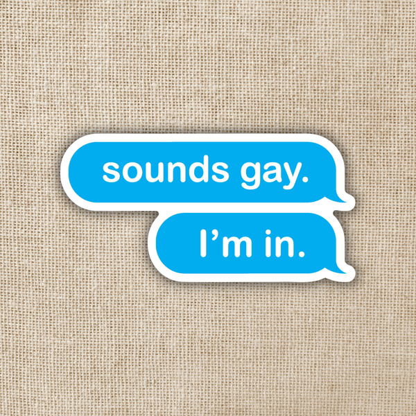 Sounds Gay, I'm In Sticker