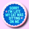 Sorry I'm Late My Cat Was Sitting on Me Pinback Button