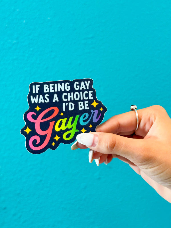 If Being Gay Was a Choice, I'd Be Gayer Rainbow Sticker