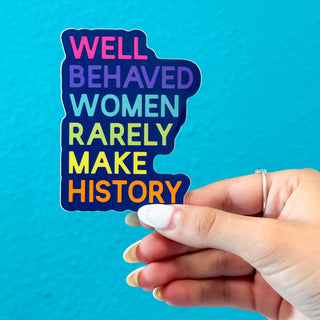 Well Behaved Women Rarely Make History Sticker